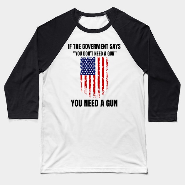 If The Government Says " You Don't Need A Gun" Gun Baseball T-Shirt by Montony